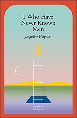 cover of I Who Have Never Known Men by Jacqueline Harpman