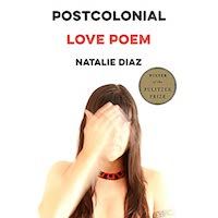A graphic of the cover of Postcolonial Love Poems by Natalie Diaz