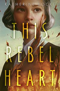 This Rebel Heart by Katherine Locke book cover