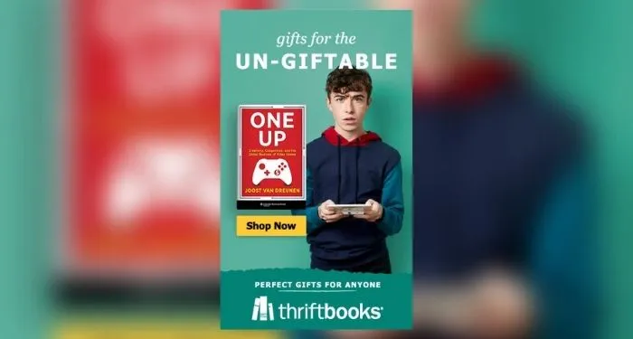 Teal background with white text reading “Gifts for the UN-GIFTABLE” above an image of an annoyed-looking young adult holding a video game controller. Next to the young adult is the book cover of ONE UP by Joost Van Dreunen with a yellow SHOP NOW button above white text reading “Perfect Gifts for Anyone. Thriftbooks”