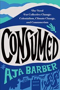 Consumed: The Need for Collective Change: Colonialism, Climate Change and Consumerism