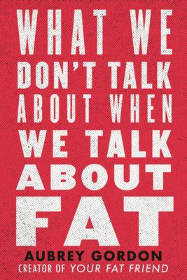 What We Don't Talk About When We Talk About Fat book cover