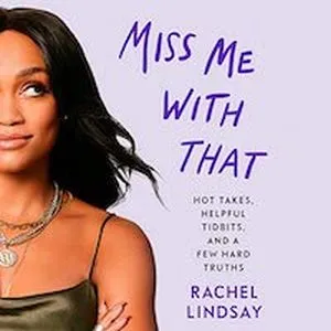 A graphic of the cover of Miss Me With That: Hot Takes, Helpful Tidbits and a Few Hard Truths by Rachel Lindsay