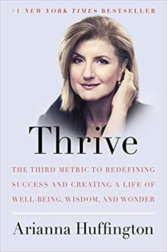 Thrive: The Third Metric to Redefining Success and Creating a Life of Well-Being, Wisdom, and Wonder by Arianna Huffington