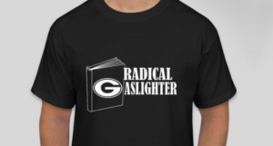 a photo of a tee shirt with an illustration of a book and the text radical gaslighter