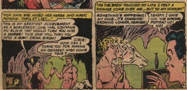 Two panels from Action Comics #293.

Panel 1: Circe hands Biron a vial.

Narration Box: "For days she mixed her herbs and magic potions. Then, at last..."
Circe: "This is my greatest achievement as a sorceress! One vial contains an elixir that would turn you into a horse! This one will turn you into a man! Drink, Biron!"
Biron: "Circe! How can I thank you for making my dearest wish come true?"

Panel 2: Biron's face elongates into a horse's face, to the horror of both him and Circe.

Narration Box: "As the brew touched my lips I felt a change come over me...but to my horror!"
Biron: "Something's happening! My face...it's changing! Growing longer, heavier!"
Circe: "Gasp! I gave him the wrong potion! No! No!"