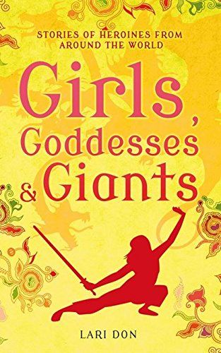 Book cover of Girls, Giants, and Goddesses: Tales of Heroines from Around the World by Lari Don