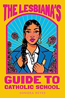 Cover Image of "The Lesbiana's Guide to Catholic School" by Sonora Reyes.