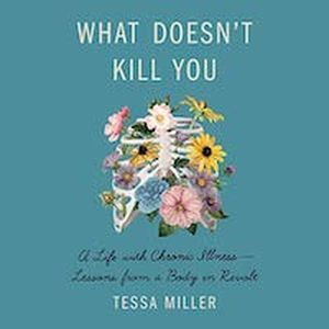 A graphic of the cover of What Doesn't Kill You: A Life with Chronic Illness—Lessons from a Body in Revolt by Tessa Miller