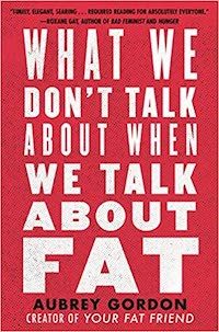 A graphic of the cover of What We Talk About When We Talk About Fat by Aubrey Gordan