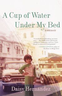 The cover of A Cup of Water Under My Bed by by Daisy Hernández