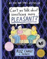 A graphic of the cover of Can’t We Talk about Something More Pleasant? by Roz Chast