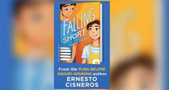 Blue background with the book cover for FALLING SHORT by Ernesto Cisneros above white and yellow text reading, “From the Pura Belpré Award-winning author Ernesto Cisneros”