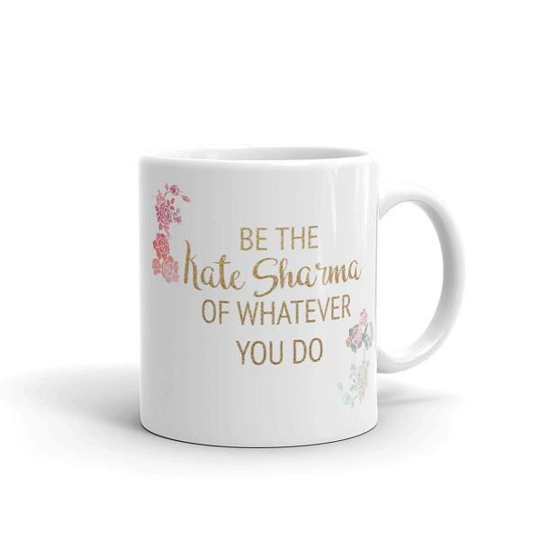 Kate Sharma mug with text: "Be the Kate Sharma of whatever you do"