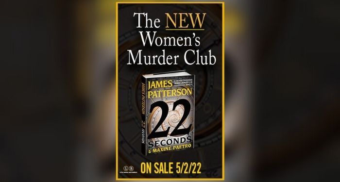 Black background with white and yellow text reading, "The NEW Women's Murder Club on sale 5/2/22 over an image of 22 Seconds by James Patterson and Maxine Paetro
