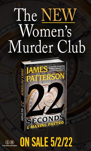 Black background with white and yellow text reading, "The NEW Women's Murder Club on sale 5/2/22
 over an image of 22 Seconds by James Patterson and Maxine Paetro