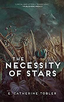 cover image of the speculative novella The Necessity of Stars by E. Catherine Tobler