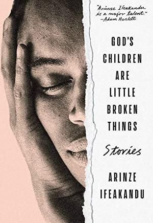 cover of God’s Children Are Little Broken Things  Arinze Ifeakandu