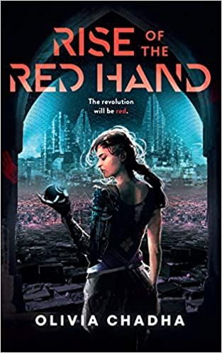 cover of Rise of the Red Hand (The Mechanists #1) by Olivia Chadha; illustration of a young woman in futuristic dress standing in front of a futuristic city