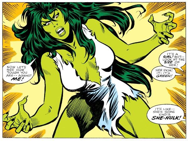 One panel from Savage She-Hulk #1. She-Hulk looms ferociously above the reader, bright green and wild, her hospital gown in carefully Comics Code-compliant tatters. The men are speaking from off panel.

She-Hulk: Now let's see how tough you are - against me!
Henchman #1: It's a girl! But - look at the size of her!
Henchman #2: Her skin! It - it's green!
Henchman #3: It's like - she's some kind'a SHE-HULK!