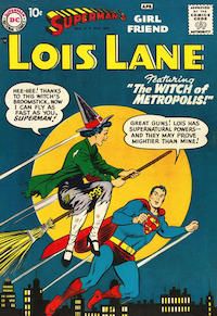 The cover of Superman's Girl Friend Lois Lane #1. Lois is dressed as a stereotypical witch in tattered clothing and a pointy hat, and riding a broom over a nighttime cityscape of Metropolis and past a startled Superman.
Lois: Hee hee! Thanks to this witch's broomstick, now I can fly as fast as you, Superman!
Superman: Great guns! Lois has supernatural powers - and they may prove mightier than mine!