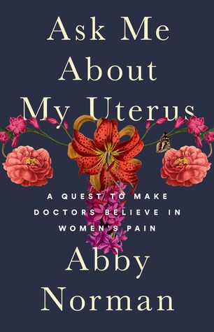 Cover of Ask Me About My Uterus: A Quest to Make Doctors Believe in Women's Pain