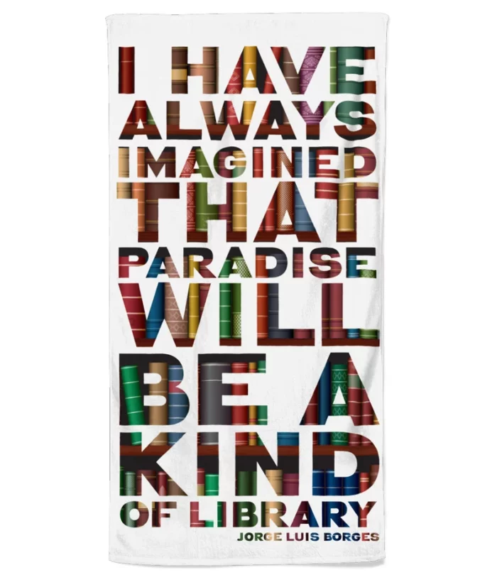 Beach towel with the quote "I have always imagined that paradise will be a kind of library."