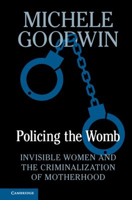 Cover of Policing the Womb: Invisible Women and the Criminalization of Motherhood 