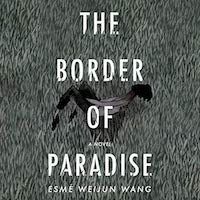 A graphic of the cover of The Border of Paradise by Esmé Weijun Wang