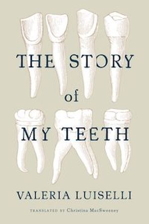A graphic of the cover of The Story of My Teeth by Valeria Luiselli