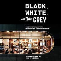 A graphic of the cover of Black, White, and the Grey: The Story of an Unexpected Friendship and a Beloved Restaurant by Mashama Bailey and John O. Morisano