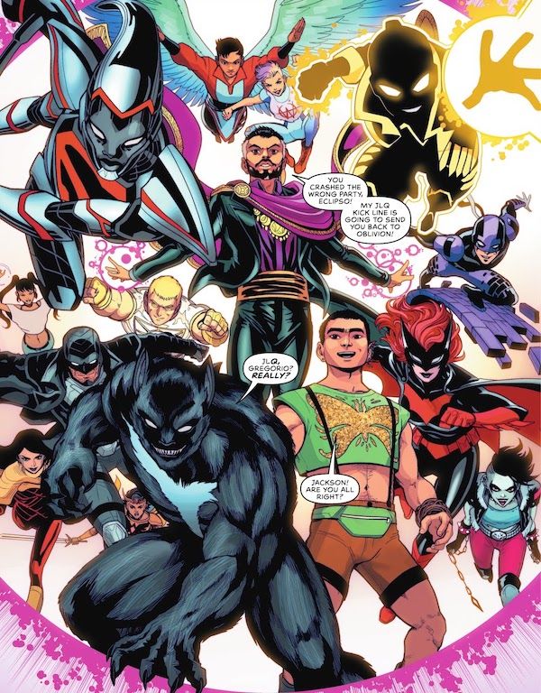 One panel, nearly a full page, from DC Pride 2021. Gregorio is at the center, in a black and fuchsia/purple outfit vaguely reminiscent of a matador's, levitating with magic symbols around his hands. He is surrounded by other queer heroes, all charging forward to attack while smiling. Counterclockwise from top left they are: Natasha Irons, the Aerie, Wink, the Ray, Bunker, Batwoman, Crush, Sylvan Ortega, Tasmanian Devil, Shining Knight, Tremor, Midnighter, Apollo, and Traci 13.
Gregorio: You crashed the wrong party, Eclipso! My JLQ kick line is going to send you back to oblivion!
Tasmanian Devil: JLQ, Gregorio? Really?
Sylvan: Jackson! Are you all right?