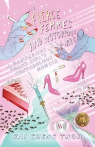 Fierce Femmes and Notorious Liars- A Dangerous Trans Girl's Confabulous Memoir by Kai Cheng Thom Book Cover