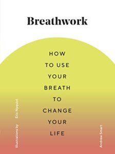 Breathwork: How To Use Your Breath to Change Your Life