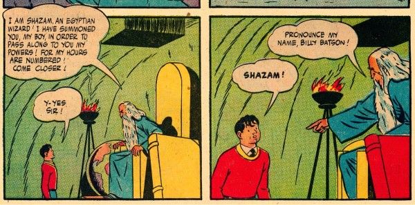 Two panels from Marvel Family #1.
Panel 1: Shazam sits on his underground throne, looking at Billy.
Shazam: I am Shazam, an Egyptian wizard! I have summoned you, my boy, in order to pass along to you my powers! For my hours are numbered! Come closer!
Billy: Y-yes, sir!
Panel 2: Shazam points at Billy.
Shazam: Pronounce my name, Billy Batson!
Billy: Shazam!