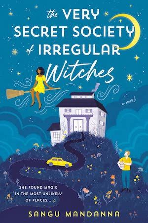 cover of The Very Secret Society of Irregular Witches by Sangu Mandanna; illustration of white house on hill will yellow car in driveway, and an Indian woman in a yellow dress riding a broom across the night sky