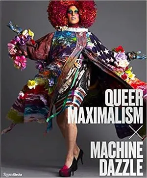 cover of Queer Maximalism x Machine Dazzle; photograph of a drag queen in a wildly inventive rainbow outfit