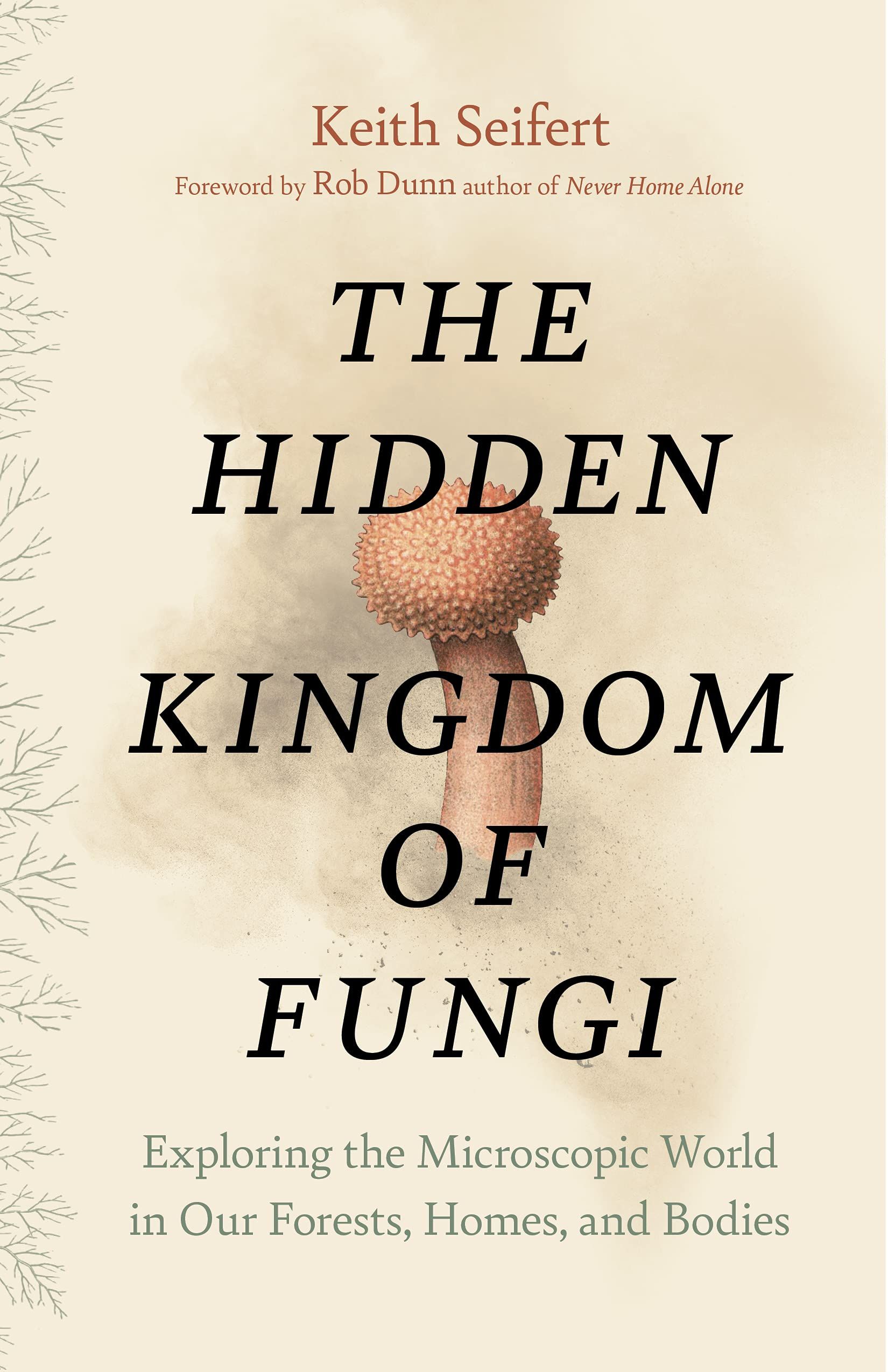 The Hidden Kingdom of Fungi: Exploring the Microscopic World in Our Forests, Homes, and Bodies book cover