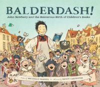 Balderdash: John Newbery and the Boisterous Birth of Children's Books by Michelle Markel, illustrated by Nancy Carpenter cover