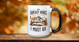 a photo of a mug with an image of a fantasy scene and the words, "My fantasy books are calling and I must go"