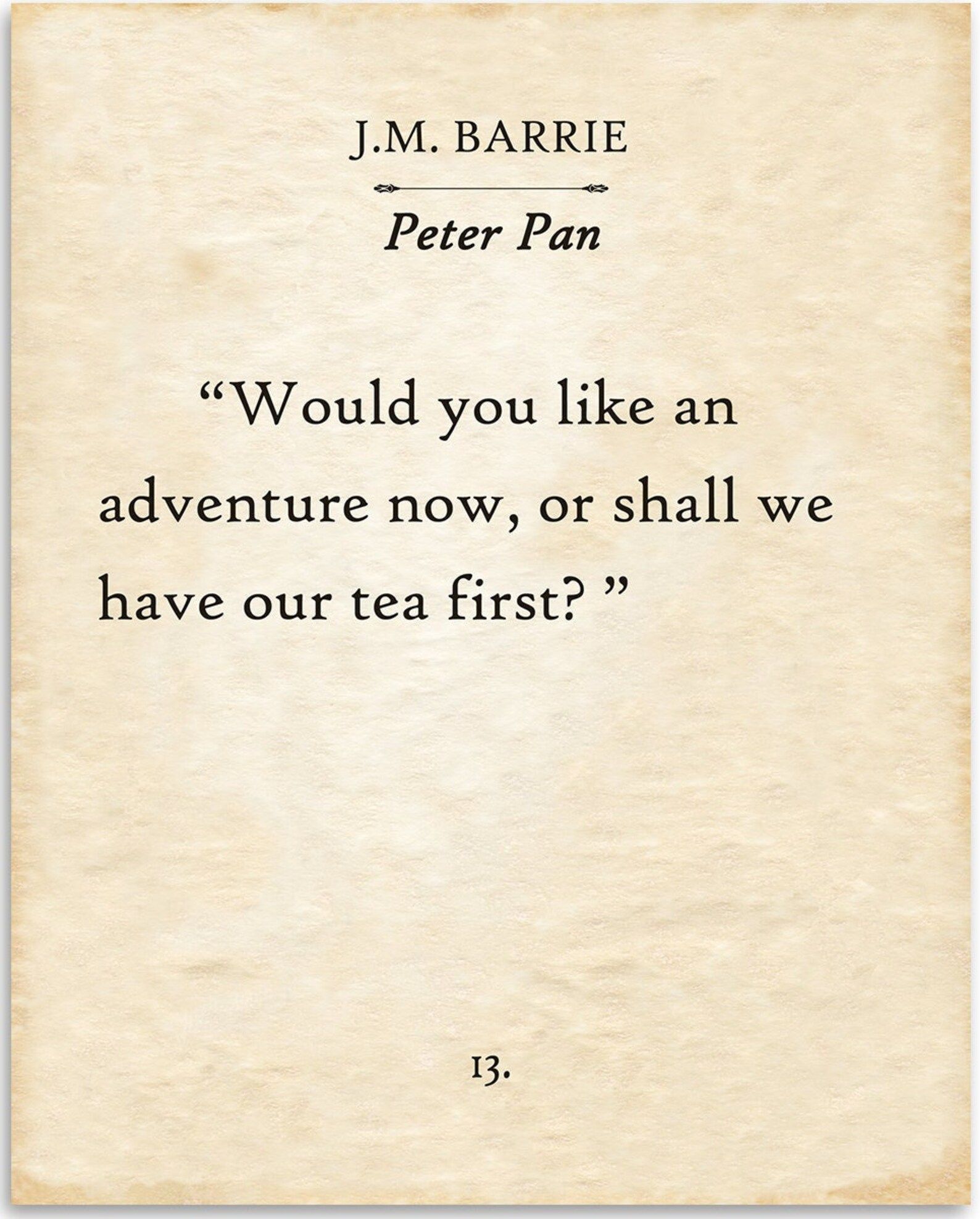 a print designed to look like a page from JM Barrie's Peter Pan that reads "Would you like an adventure now, or shall we have our tea first?"