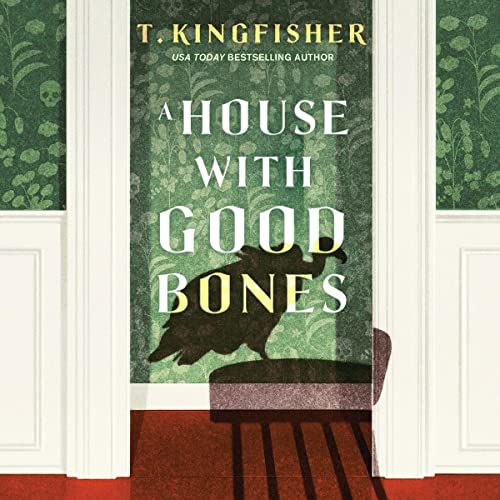 a graphic of the cover of A House With Good Bones by T. Kingfisher