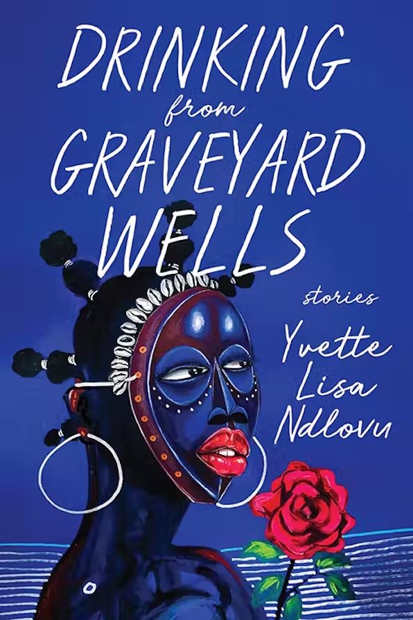 Cover image of speculative short story collection Drinking from Graveyard Wells by Yvette Lisa Ndlovu