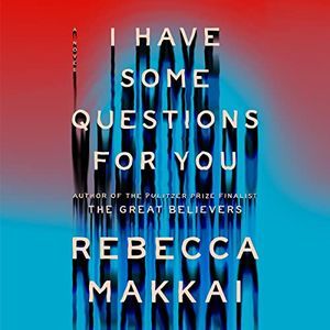 a graphic of the cover of I Have Some Questions for You by Rebecca Makkai