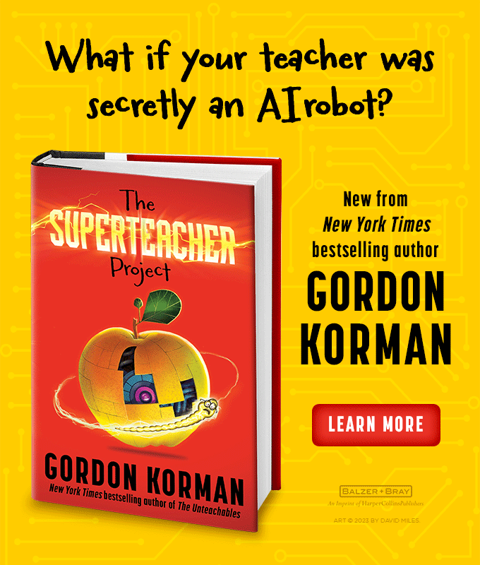 Yellow background with text reading: "What if your teacher was secretly an AI Robot? New from the New York Times bestselling author Gordon Korman" next to the book cover of THE SUPERTEACHER PROJECT by Gordon Korman.