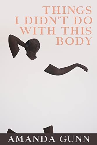 book cover of Things I Didn’t Do with This Body by Amanda Gunn