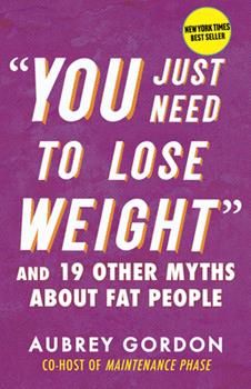 You Just Need to Lose Weight: And 19 Other Myths about Fat People book cover