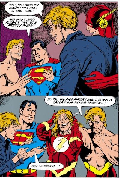 Two panels from The Flash #53.

Panel 1: Wally, shirtless, and Superman talk while someone in a Flash costume helps a disheveled Jimmy Olsen into frame.

Jimmy: Well, you guys did great! I'm still in one piece!
Superman: And who played Flash? That was pretty risky!

Panel 2: "The Flash" pulls down his cowl, revealing himself to be Piper. Wally leans on his shoulder.

Wally: My pal, the Pied Piper! See, I've got a talent for picking friends...!
Superman: And Esquelito...?