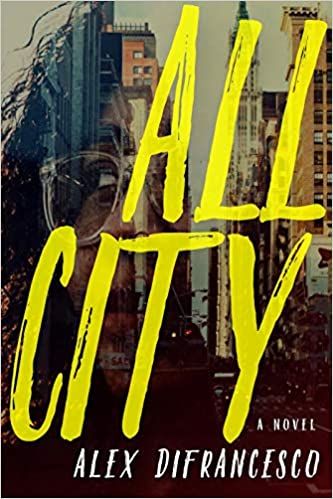 cover of All City by Alex DiFrancesco; faded image of man wearing glassed superimposed over rubble of a building, with the title in huge yellow letters over the whole front