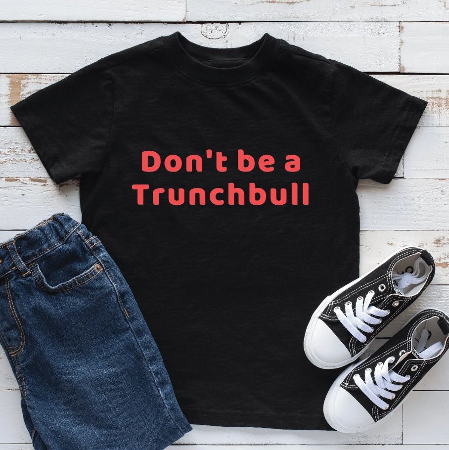 Image of a black t-shirt with red text which reads "don't be a trunchbull."